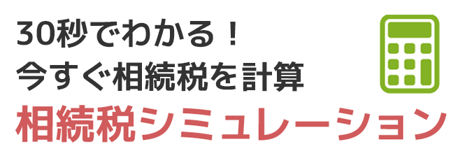 30秒でわかる！今すぐ相続税を計算/相続税シミュレーション