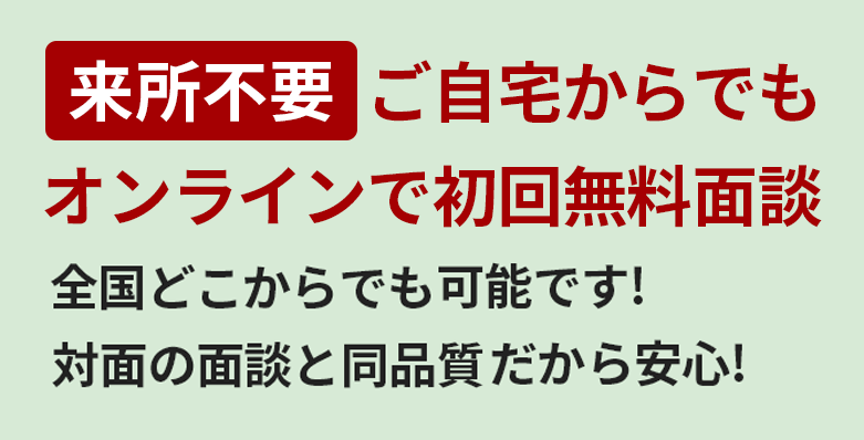 来所不要！ご自宅からオンラインで無料面談