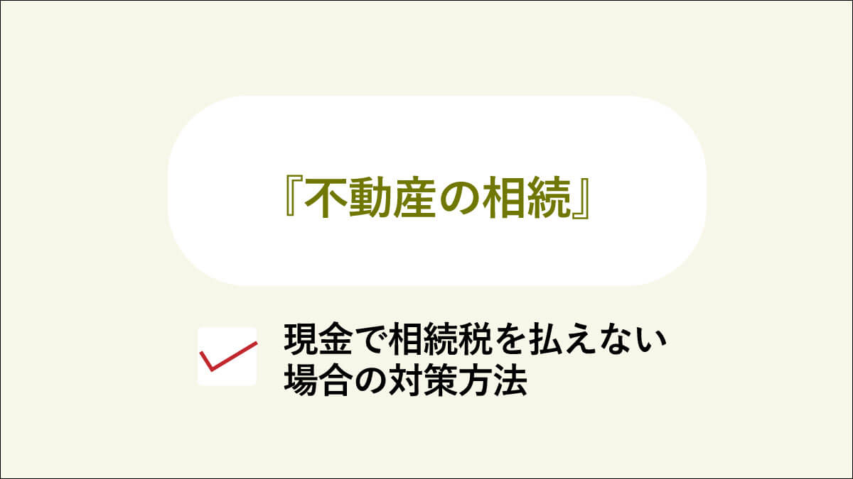 「不動産の相続」現金で相続税を払えない場合の対策方法