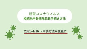 コロナ禍での相続税申告期限延長の方法。4月16日より、特例での申告期限延長方法が変更され、従来通り災害による申告、納付等の期限延長申請書の提出が必要です。