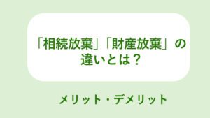 相続放棄財産放棄のちがいとは